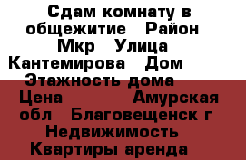 Сдам комнату в общежитие › Район ­ Мкр › Улица ­ Кантемирова › Дом ­ 13 › Этажность дома ­ 5 › Цена ­ 7 500 - Амурская обл., Благовещенск г. Недвижимость » Квартиры аренда   